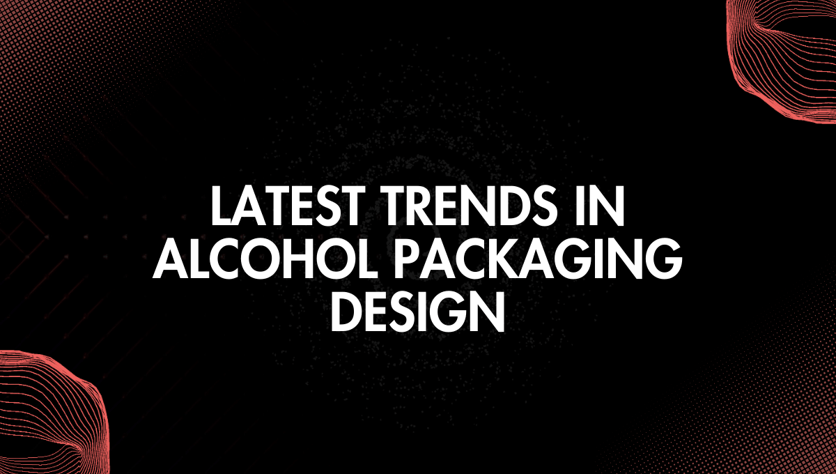 Latest Trends in Alcohol Packaging Design